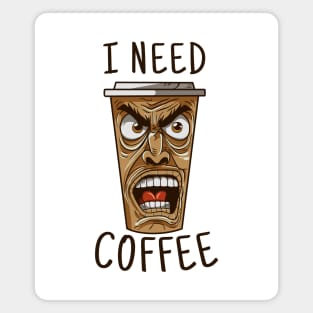I Need Coffee angry coffee mug Magnet
